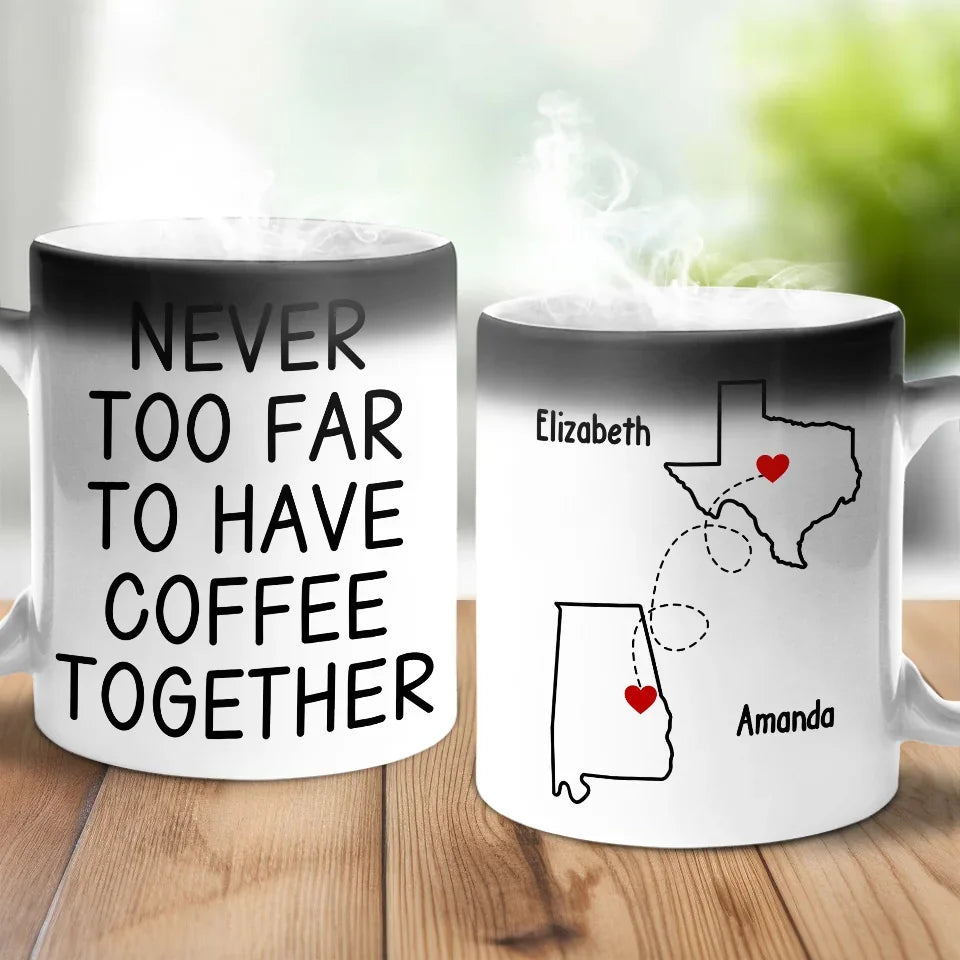 Never Too Far To Have Coffee Together - Bestie Personalized Custom Color Changing Mug - Christmas Gift For Best Friends, BFF, Sisters