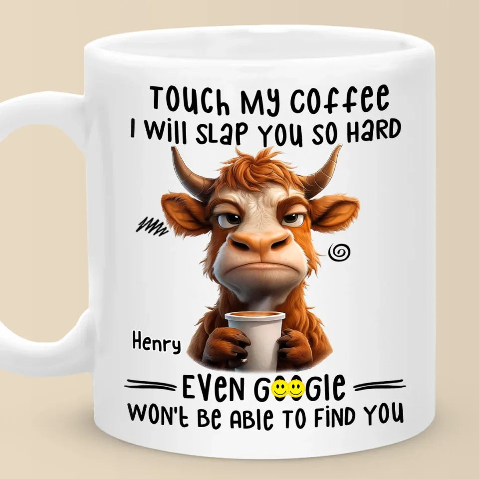 Touch My Coffee I Will Slap You So Hard - Friend Personalized Custom Mug - Christmas Gift For Best Friends, Sisters, Family Members, Coworkers